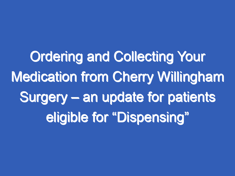 Ordering and Collecting Your Medication from Cherry Willingham Surgery an update for patients